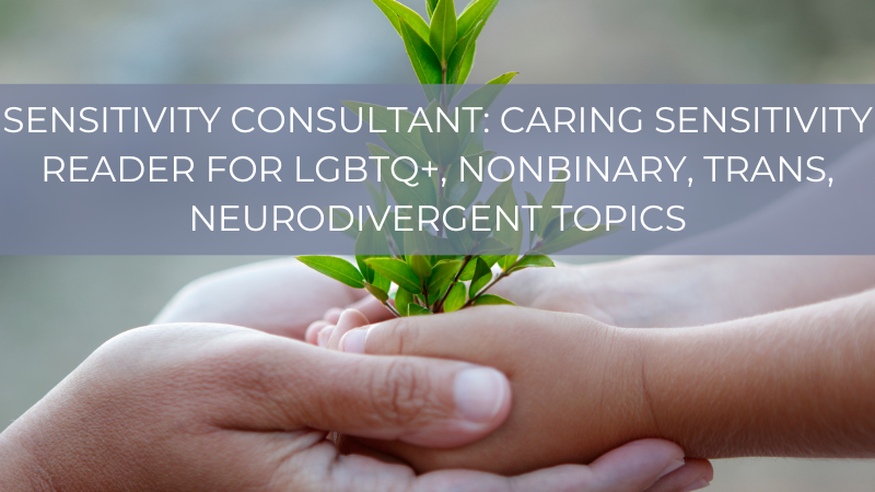 Sensitivity Consultant: Caring Sensitivity Reader for LGBTQ+, Nonbinary, Trans, Neurodivergent Topics