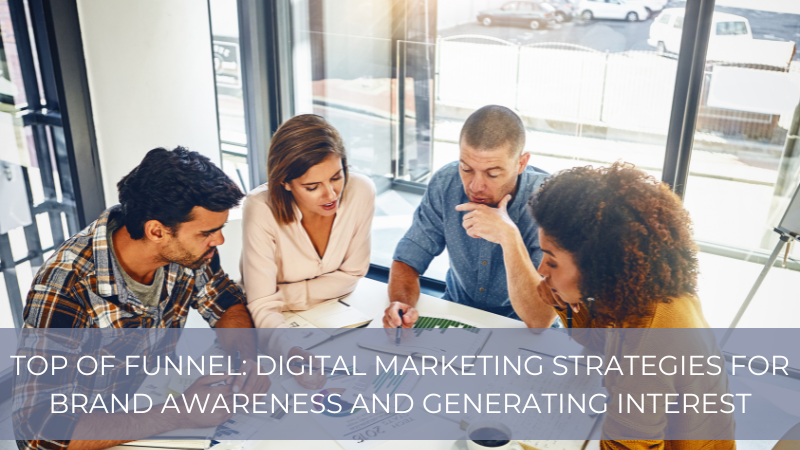 Top of Funnel: Digital Marketing Strategies for Brand Awareness and Generating Interest